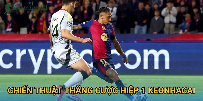 Chiến thuật thắng cược hiệp 1 Keonhacai