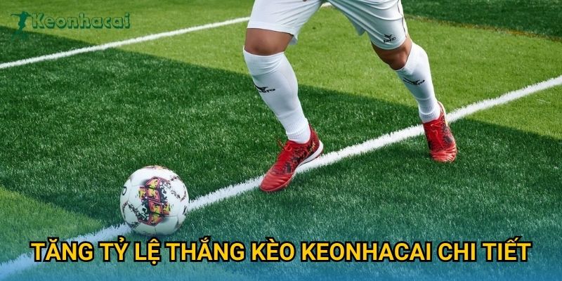 Tăng tỷ lệ thắng kèo Keonhacai chi tiết Tăng tỷ lệ thắng kèo Keonhacai chi tiết