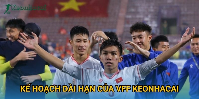 Kế hoạch dài hạn của VFF Keonhacai