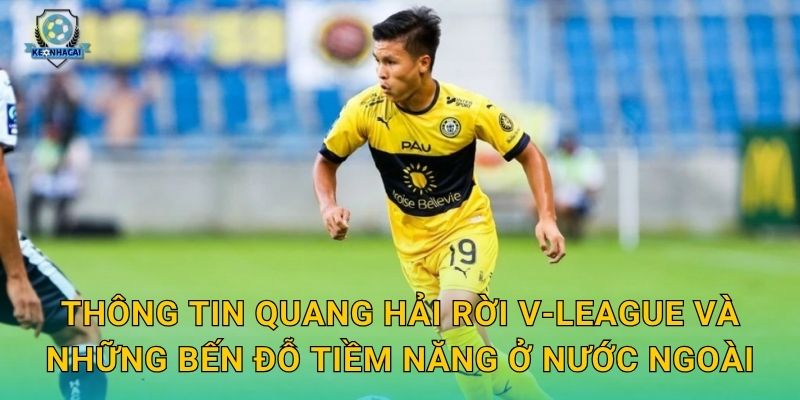 Thông tin Quang Hải rời V-League và những bến đỗ tiềm năng ở nước ngoài