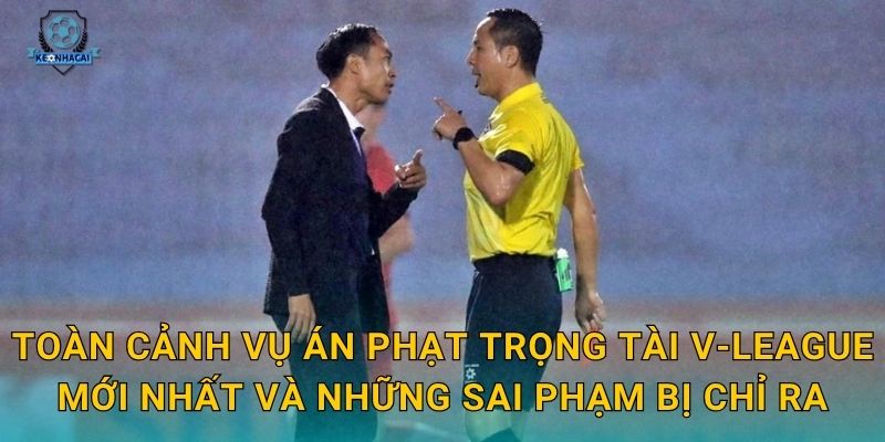 Án phạt trọng tài V-League gây tranh cãi – Kèo nhà cái nhìn nhận tác động đến độ tin cậy giải đấu 1 Toàn cảnh vụ án phạt trọng tài V-League mới nhất và những sai phạm bị chỉ ra