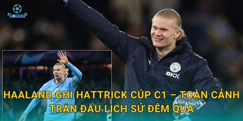 Haaland ghi hattrick Cúp C1: Màn trình diễn làm rúng động toàn châu Âu và Kèo nhà cái 1 Haaland ghi hattrick Cúp C1 – Toàn cảnh trận đấu lịch sử đêm qua
