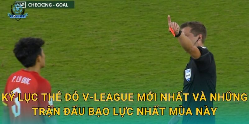 Kỷ lục thẻ đỏ V-League bị phá vỡ – Con số gây sốc và phân tích từ Kèo nhà cái 1 Kỷ lục thẻ đỏ V-League mới nhất và những trận đấu bạo lực nhất mùa này