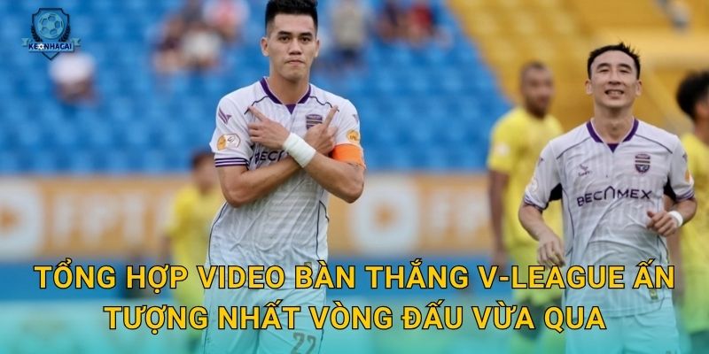 Video bàn thắng V-League tuần này – Những siêu phẩm đáng xem nhất qua góc nhìn Kèo nhà cái 1 Tổng hợp video bàn thắng V-League ấn tượng nhất vòng đấu vừa qua