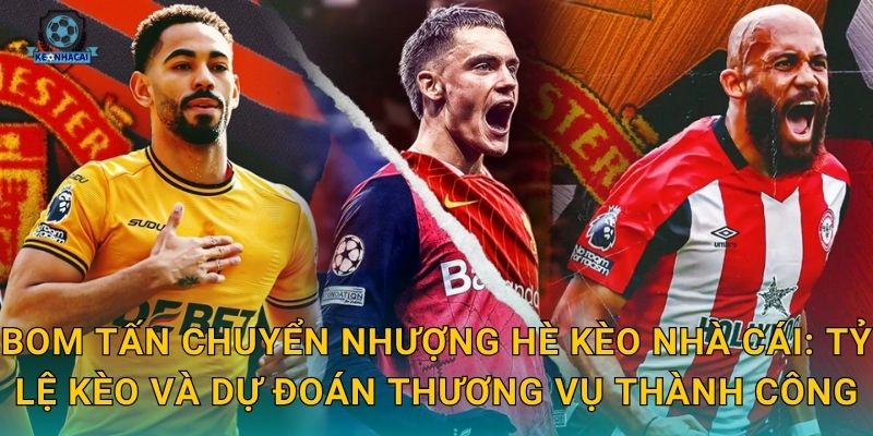 Bom tấn chuyển nhượng hè 2025 sắp nổ – Kèo nhà cái điểm tên những thương vụ đình đám nhất 2 Bom tấn chuyển nhượng hè Kèo nhà cái: Tỷ lệ kèo và dự đoán thương vụ thành công