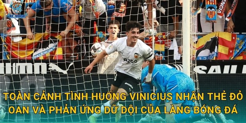 Toàn cảnh tình huống Vinicius nhận thẻ đỏ oan và phản ứng dữ dội của làng bóng đá