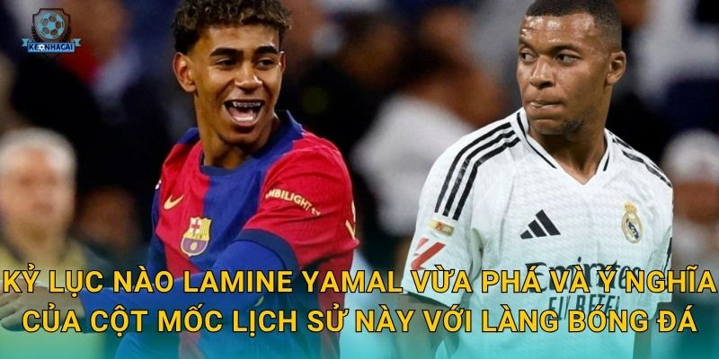 Lamine Yamal phá kỷ lục: Thần đồng Tây Ban Nha viết lịch sử – Kèo nhà cái ghi nhận cột mốc 1 Kỷ lục nào Lamine Yamal vừa phá và ý nghĩa của cột mốc lịch sử này với làng bóng đá