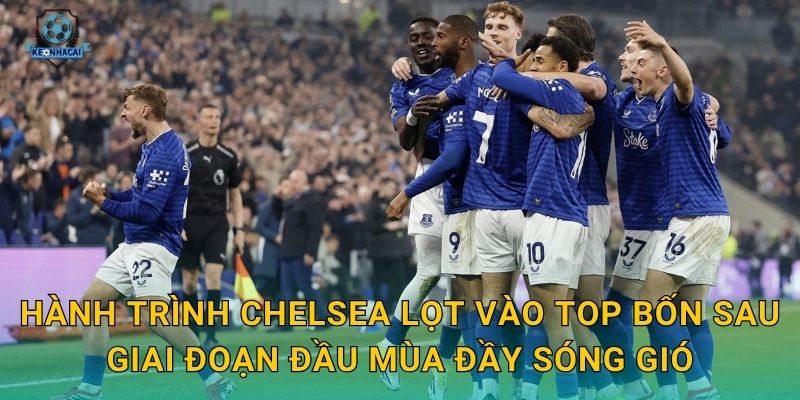 Chelsea lọt vào top bốn: Bước ngoặt bất ngờ của mùa giải qua nhận định Kèo nhà cái 1 Hành trình Chelsea lọt vào top bốn sau giai đoạn đầu mùa đầy sóng gió