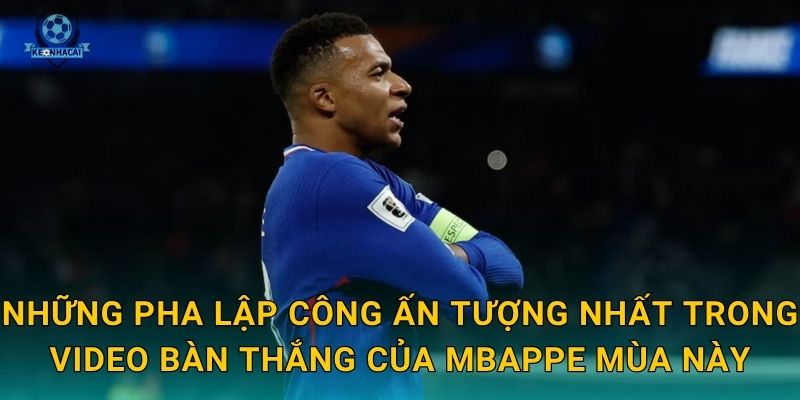 Video bàn thắng của Mbappe rung chuyển sân cỏ – Kèo nhà cái điểm lại những siêu phẩm 1 Những pha lập công ấn tượng nhất trong video bàn thắng của Mbappe mùa này